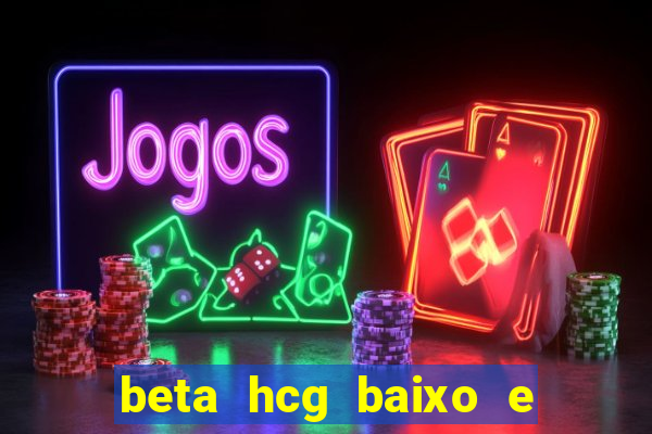 beta hcg baixo e gravidez evoluiu